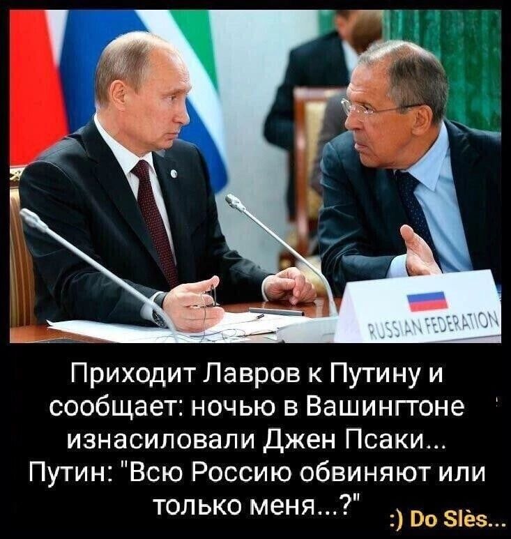 Приходит Лавров к Путину и сообщает ночью в Вашингтоне изнасиловали Джен Псаки Путин Всю Россию обвиняют или 7 ТОЛЬКО меня о е_