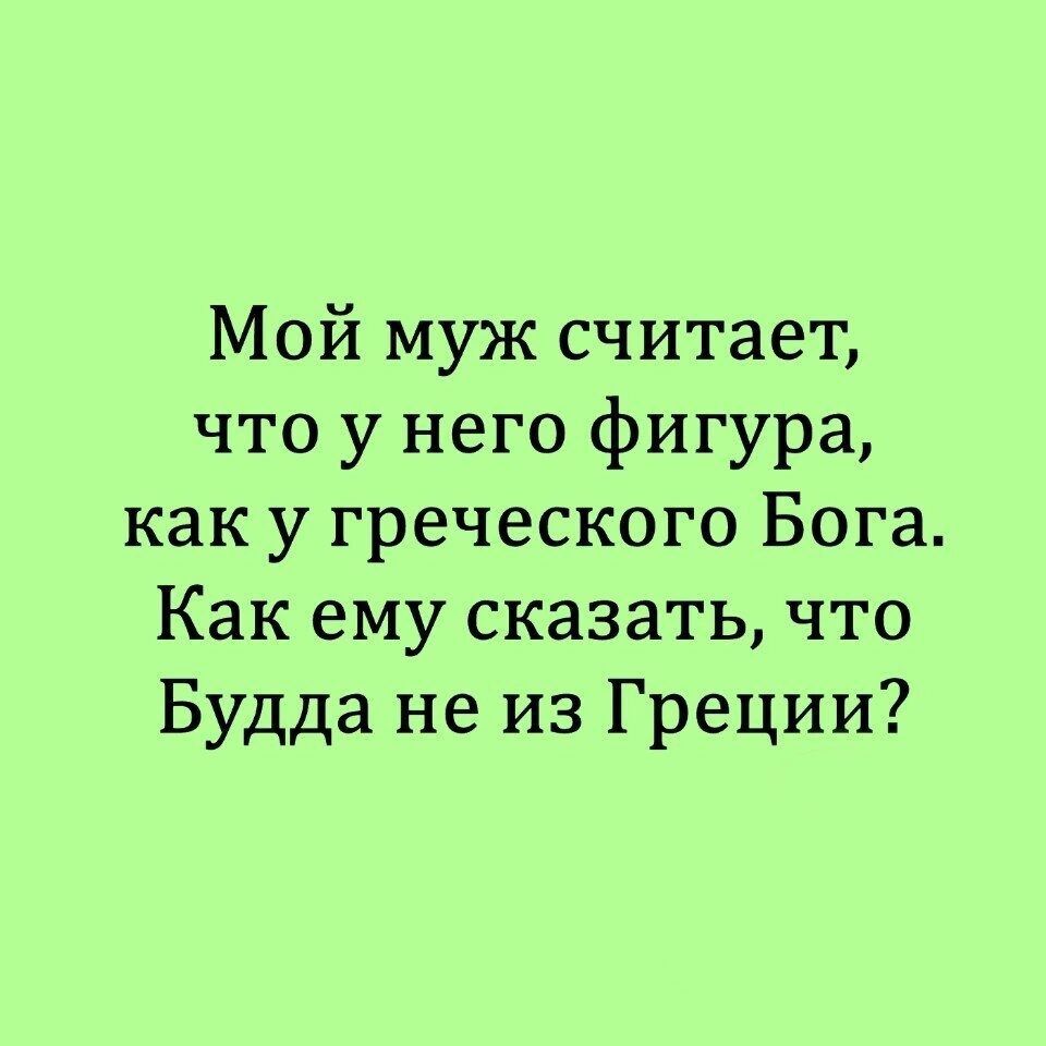 Мой муж считает что у него фигура как у греческого Бога Как ему сказать что Будда не из Греции