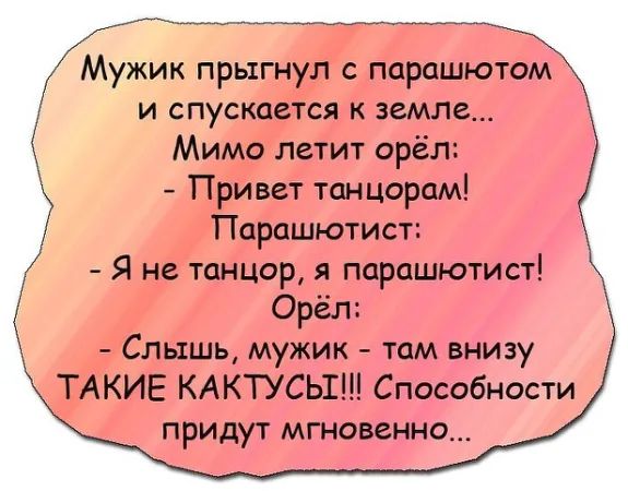 прыгнул с парашютом и спускается земле Мимо летит орёл Привет танцорам Парашютист Я не танцор я порашютист Орёл Слышь мужик там внизу 5 ТАКИЕ КАКТУСЫ Способности придут мгновенно