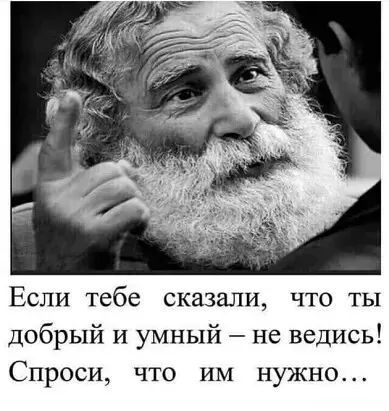 Если тебе сказали что ты добрый и умный не ведись Спроси что им нужно