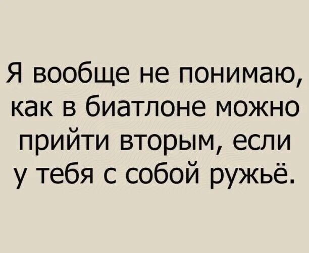 Я вообще не понимаю как в биатлоне можно прийти вторым если у тебя с собой ружьё