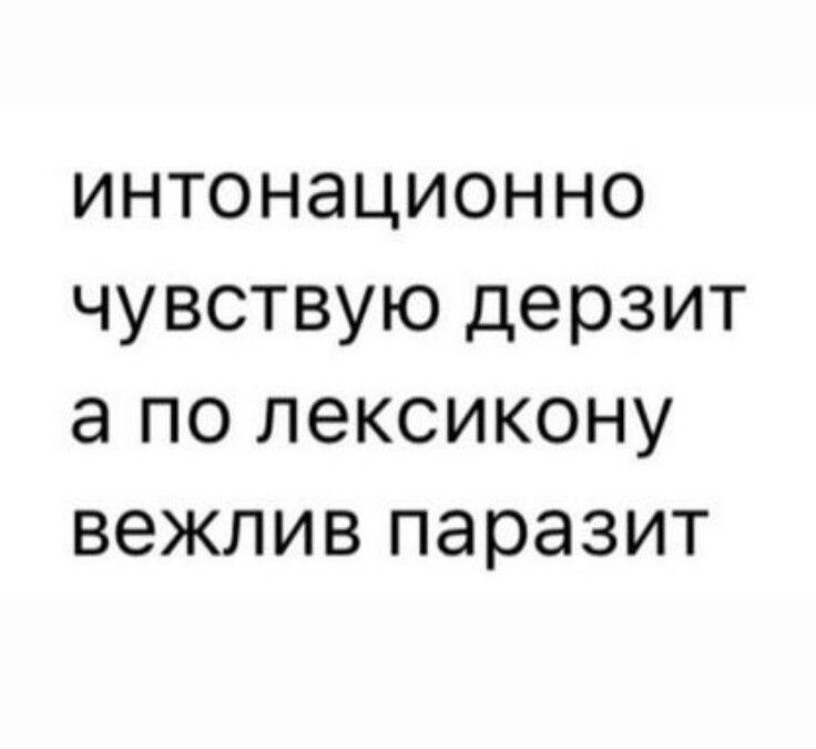 ИНТОНЭЦИОННО ЧУВСТВУЮ дерзит а ПО ПЭКСИКОНУ ВЭЖЛИВ паразит