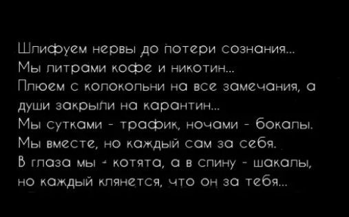 Шпифуем нервы до потери сознания Мы питроми кофе и никотин Ппюем с копоюпьни но все замечания с души зожрыпи на карантин Мы суповм трафик ночами боюпы Мы вместе но каждый сам за себя В гпозо мы котята в спину шакалы НО каждый ЛПЙНЕТСЖ ЧТО ОН за тебя