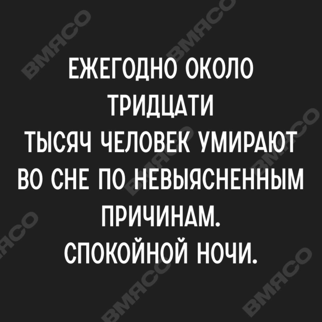 ЕЖЕГОДНО ОКОЛО ТРИДЦАТИ ТЫСЯЧ ЧЕЛОВЕК УМИРАЮТ ВО СНЕ ПО НЕВЫЯСНЕННЫМ ПРИЧИНАМ СПОКОЙНОЙ НОЧИ