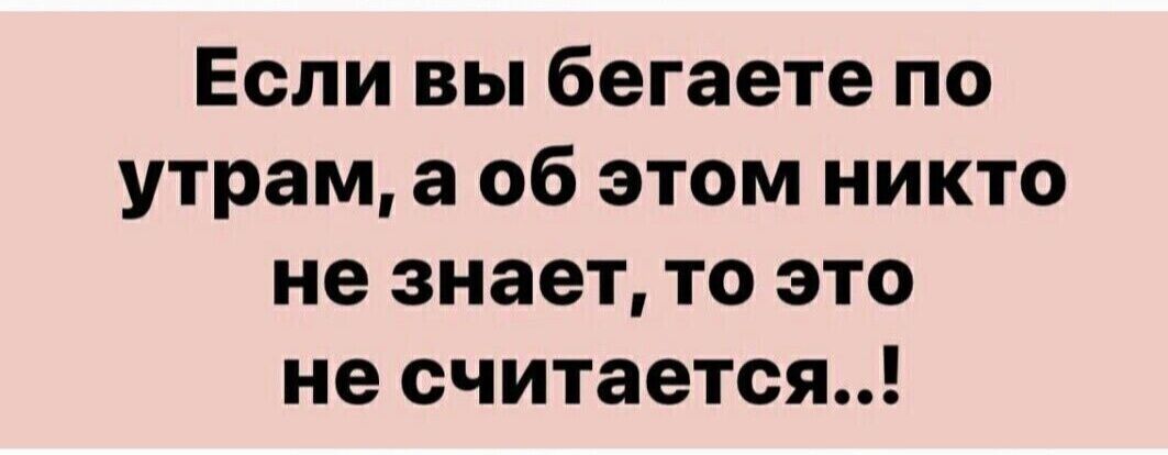 Если вы бегаете по утрам а об этом никто не знает то это не считается