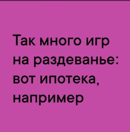 Так много игр на раздеванье вот ипотека например