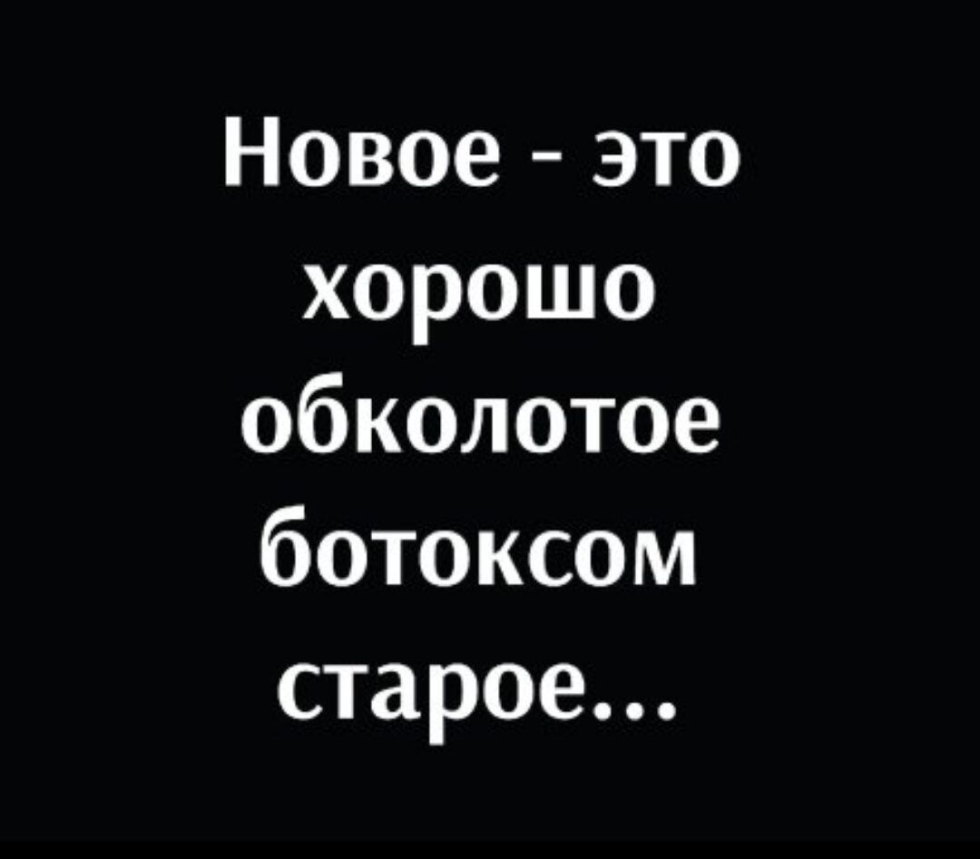 Новое это хорошо обколотое ботоксом старое