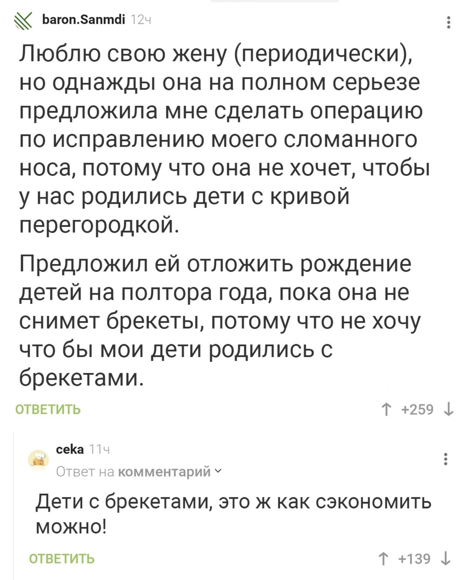 Ь тпзяпшщ Люблю свою жену периодически но однажды она на полном серьезе предложила мне СДЭЛЗТЬ операцию по исправлению моего сломанного носа потому что она не хочет чтобы у нас родились дети с кривой перегородкой Предложил ей отложить рождение детей на полтора года пока она не снимет брекеты потому что не хочу что бы мои дети родились с брекетами ОТВЕТИТЬ Т 250 мк кппмпё нтпчии Дети с брекетами эт