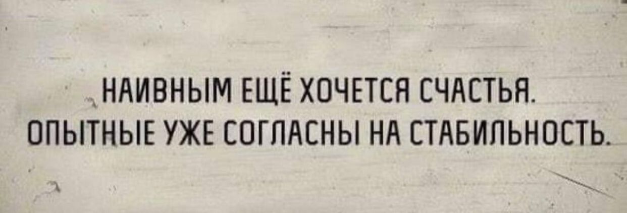 НАИВНЫМ ЕЩЁ ХПЧЕТЕН СЧАСТЬЯ ОПЫТНЫЕ УЖЕ СОГЛАСНЫ НА ЕТАБИПЬНПЕТЬ