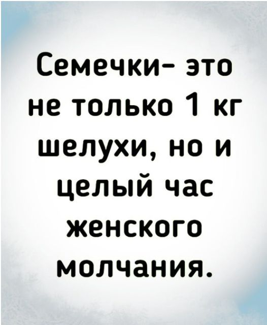 Семечки это не только 1 кг шелухи но и целый час женского молчания