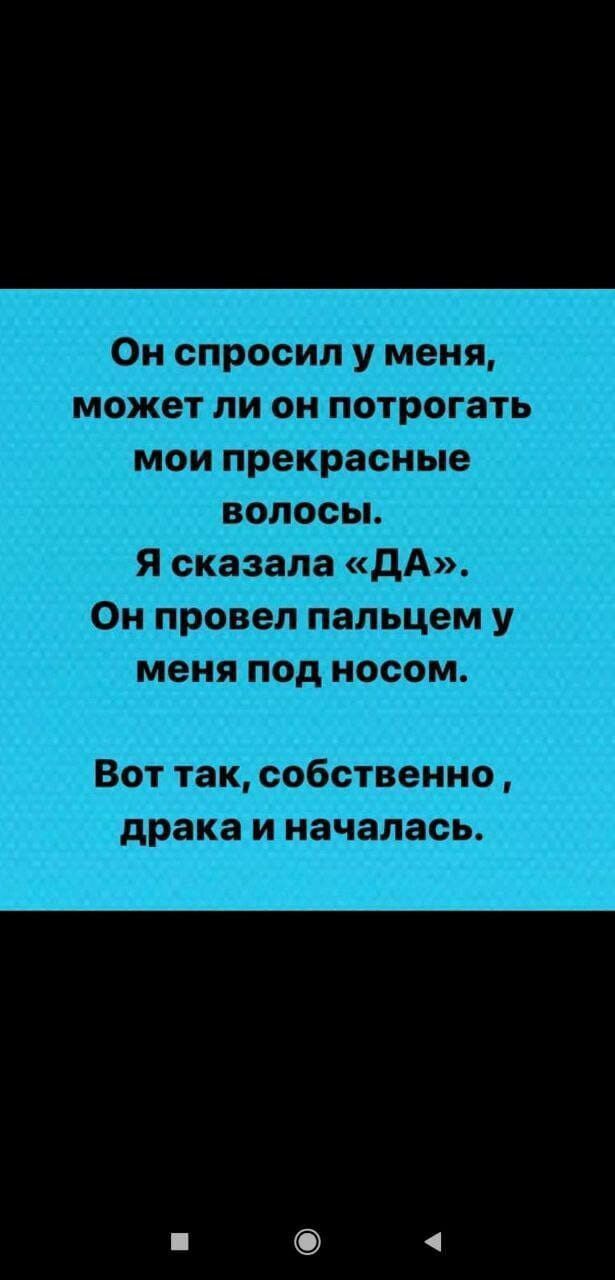 Он спросил у меня может ли он потрогать мои прекрасные волосы Я сказала дА Он провел пальцем у меня под носом Вот так собственно драка и началась