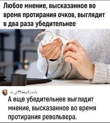 Любое мнение высказанное во время протирания очков выглядит в два раза убедительнее оте Аеще убедитепьнее ВЫГЛЯДИТ мнение высказанное во время протирания револьвера