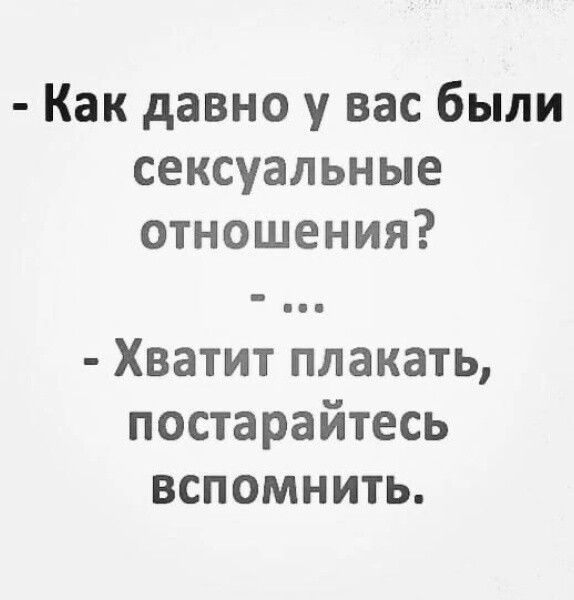 Как давно у вас были сексуальные отношения Хватит плакать постарайтесь вспомнить