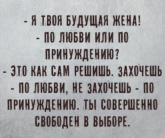 Й ТВОЯ БУДУЩАЯ ЖЕНА 10 ЛЮБВИ ИЛИ ПО ПРИНУЖДЕНИЮ ЭТО КАК САМ РЕШИШЬ ЗАХОЧЕШЬ ПО ЛЮБВИ НЕ ЗАХОЧЕШЬ ПО ПРИНУЖДЕНИЮ ТЫ СОВЕРШЕННО СВОБОДЕН В ВЫБОРЕ