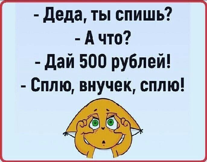 Деда ты спишь Ачто Дай 500 рублей Сплю внучек сплю 8