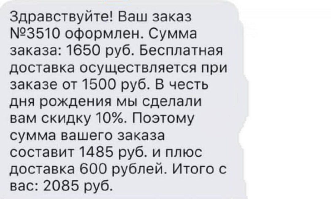 Здравствуйте Ваш заказ 3510 оформлен Сумма заказа 1650 руб Бесплатная доставка осуществляется при заказе от 1500 руб В честь дня рождения мы сделали вам скидку 10 Поэтому сумма вашего заказа составит 1485 руб и плюс доставка 600 рублей Итого с вас 2085 руб