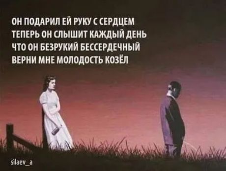 ОН ПОДАРИЛ ЕЙ РУКУ С СЕРДЦЕМ ТЕПЕРЬ ОН СЛЫШИТ КАЖДЫЙ ДЕНЬ ЧТО ОН БЕЗРУКИЙ БЕССЕРДЕЧНЫЙ ВЕРНИ МНЕ МОЛОДОСТЬ КОЗЁЛ