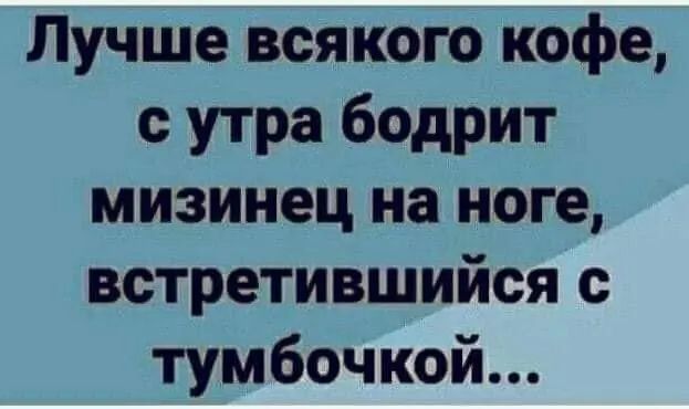 Лучше всякого кофе с утра бодрит мизинец на ноге встретившийся с тумбочкой