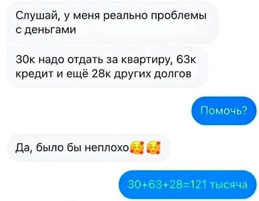 Слушай у меня реально проблемы с деньгами ЗОк надо отдать за квартиру 63к кредит и ещё 28к других долгов Да было бы неплохо