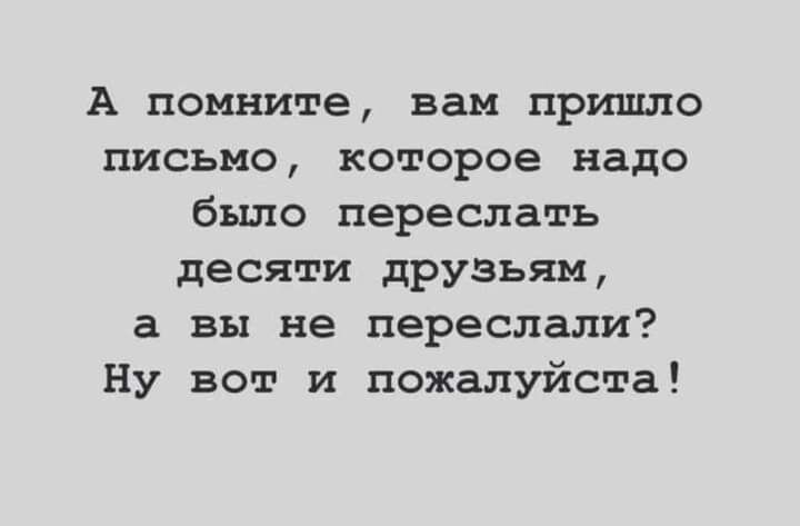 А помните вам пришло письмо которое надо было переслать десяти друзьям а вы не переслали Ну вот и пожалуйста