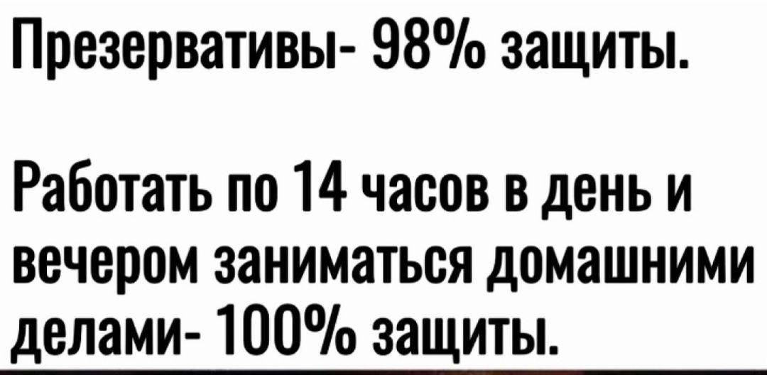 Презервативы 98 защиты Работать по 14 часов в день и вечером заниматься домашними делами 100 защиты