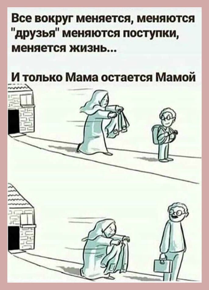 Все вокруг меняется меняются друзья меняются поступки меняется жизнь И только Мама остается Мамой