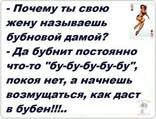 Почему ты свою жену называешь бубновой дамой Да бубнит постоянно что то бу бу бу бу бу покоя нет а начнешь возмущаться как даст в бубен Й Г