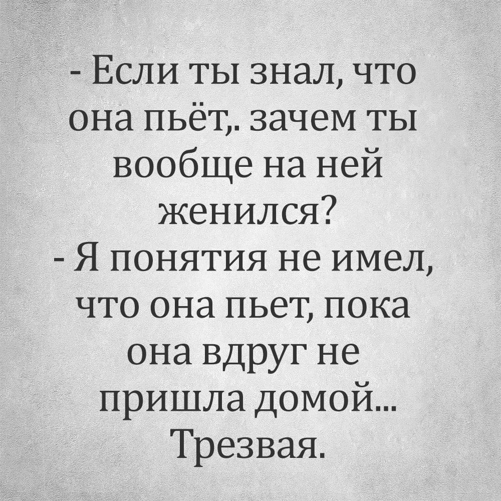 Если ты знал что она пьёт зачем ты вообще на ней женился Я понятия не имел что она пьет пока она вдруг не пришла домой Трезвая