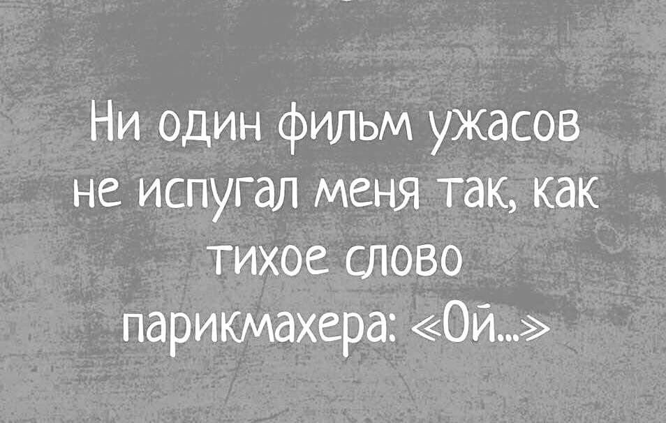 Ни один фильм ужасов не испугал меня так как тихое слово парикмахера Ой