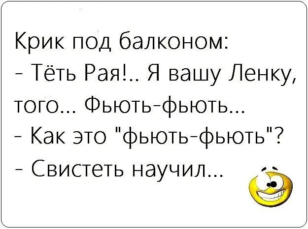 Крик под балконом Тёть Рая Я вашу Ленку того Фьють фьют ь Как это фьють фьють Свистеть научил а