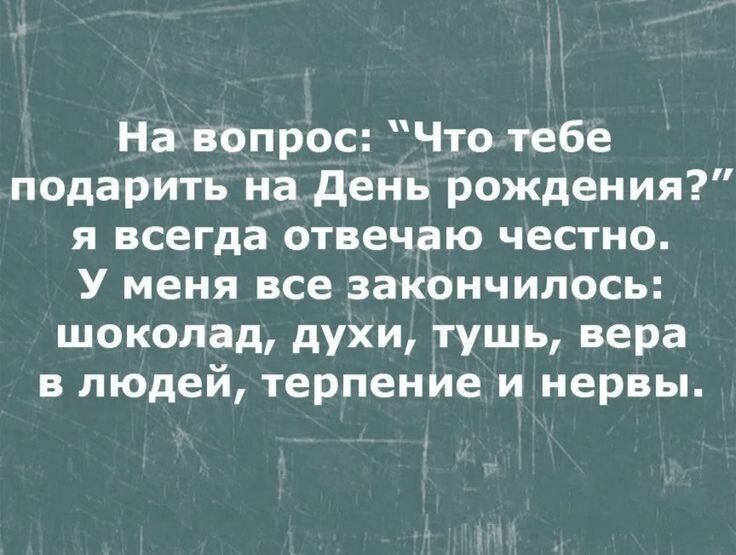 Навопрос Что тебе подарить на_День рождения я всегда отвечаю честно У меня все закончилось шоколад духи тушь вера в людей терпение и нервы