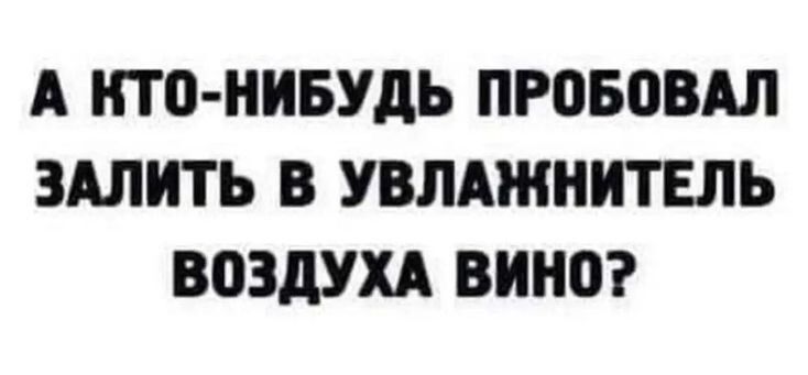 А КТО НИБУДЬ ПРОБОВАЛ ЗАЛИТЬ В УВЛАЖНИТЕЛЬ ВОЗДУХА ВИНО