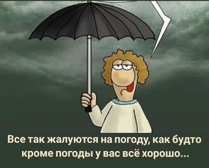 Все так жалуются на погоду как будто кроме погоды у вас всё хорошо