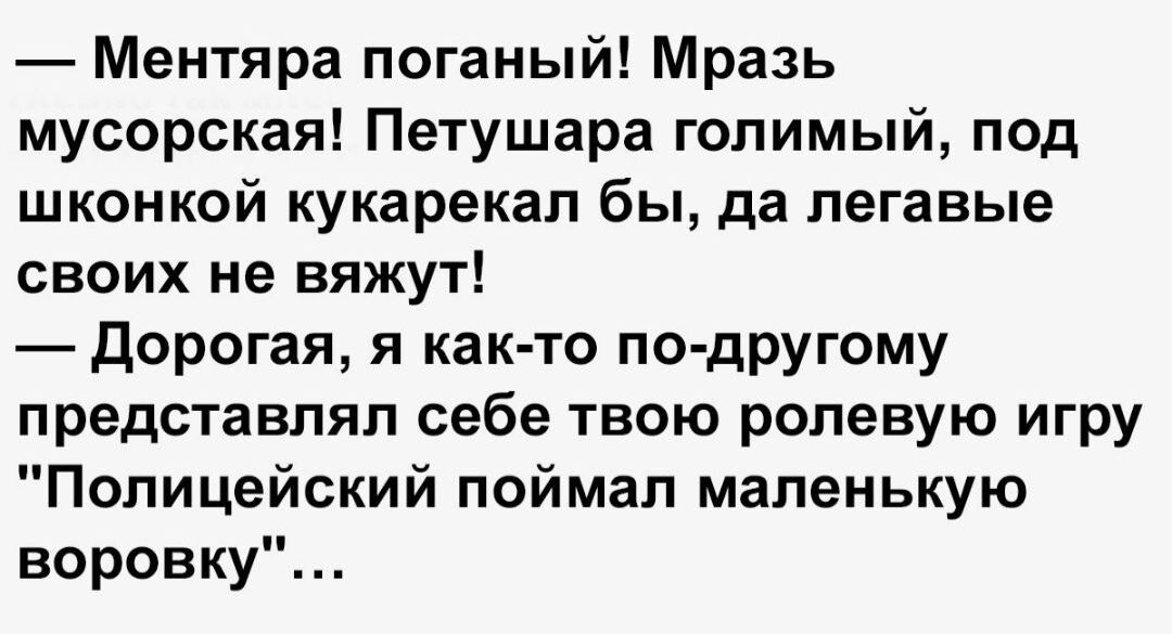 Ментяра поганый Мразь мусорская Петушара голимый под шконкой кукарекал бы да легавые своих не вяжут Дорогая я как то по другому представлял себе твою ролевую игру Полицейский поймал маленькую воровку