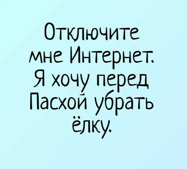 Отключите мне Интернет Я хочу перед Пасхой убрать ёлку