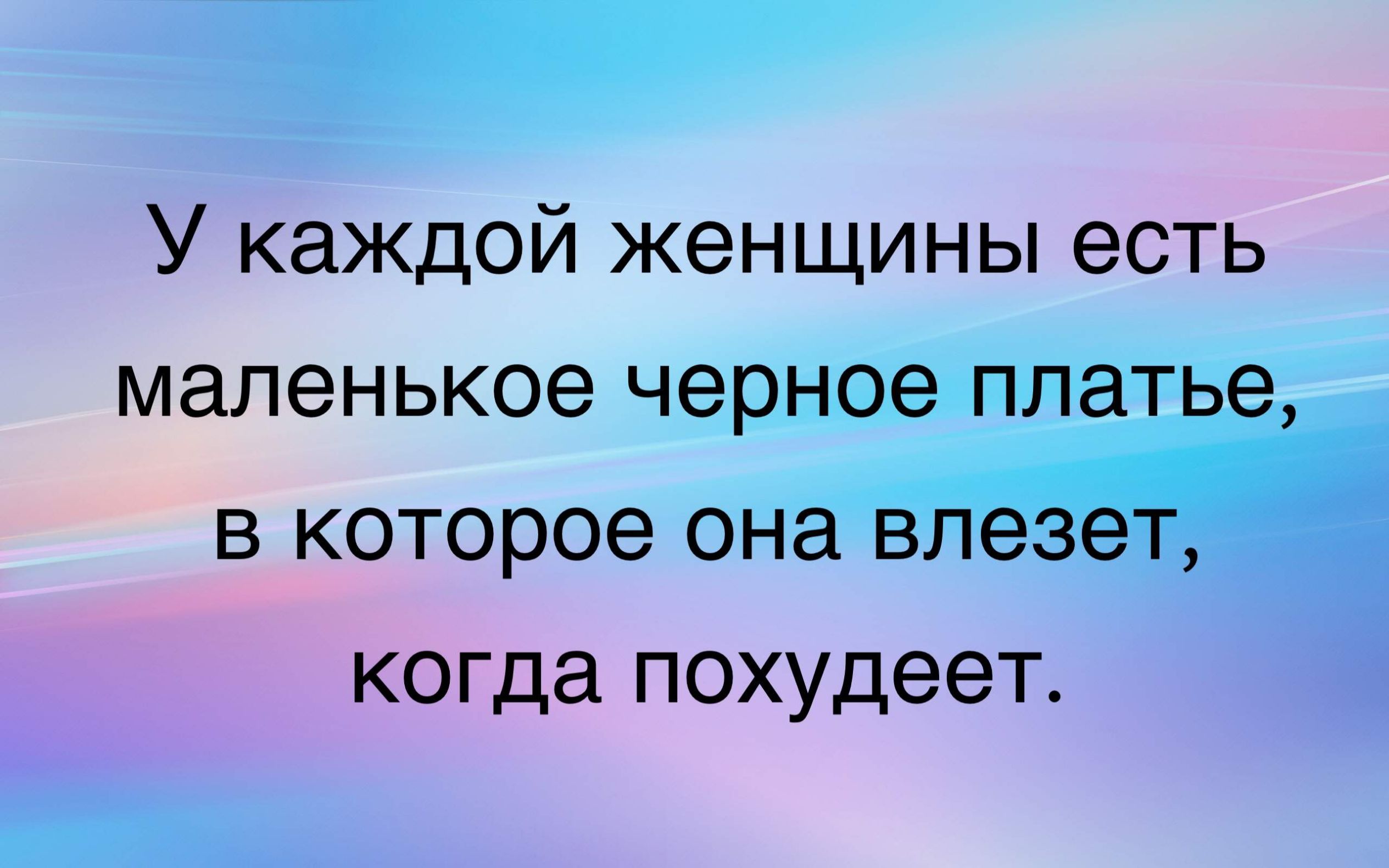 У каждой женщины есть маленькое черное платье в которое она влезет когда похудеет