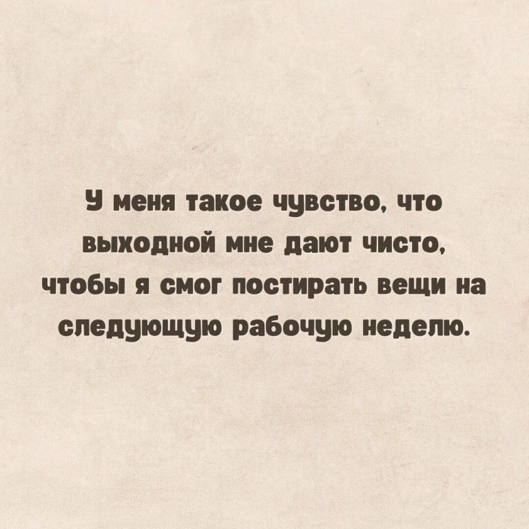 У меня такое чувство что выходной мне дают чисто чтобы я смог постирать вещи на следующую рабочую неделю