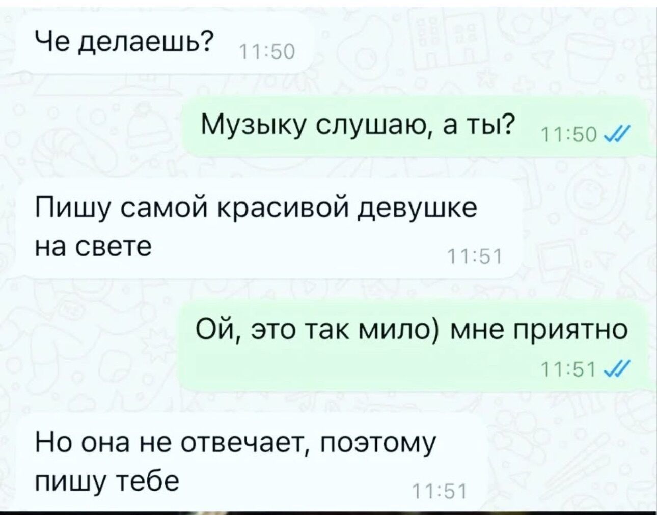 Че делаешь Музыку слушаю а ты 150 Пишу самой красивой девушке на свете ОЙ это так мило мне приятно 1151 Но она не отвечает поэтому пишу тебе