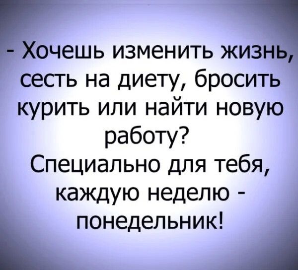 Хочешь изменить жизнь; сесть на диету, бросить курить или найти новую работу? Специально для тебя, каждую неделю   понедельник! '