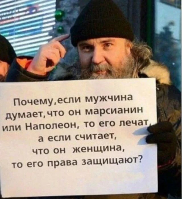 Почему, если мужчина думает, что он марсианин или Наполеон, то его лечат, а если считает, что он женщина, то его права защищают?