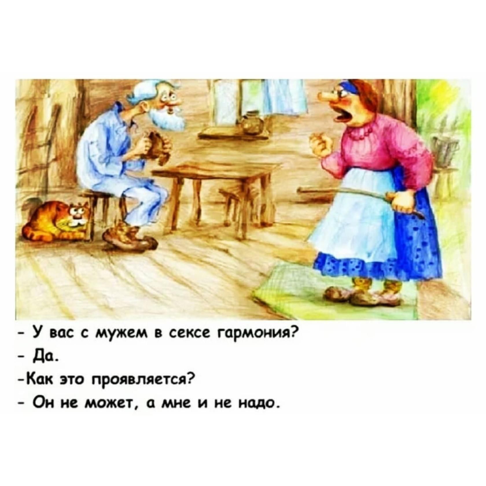 - У вас с мужем в сексе гармония?
- Да.
- Как это проявляется?
- Он не может, а мне и не надо.