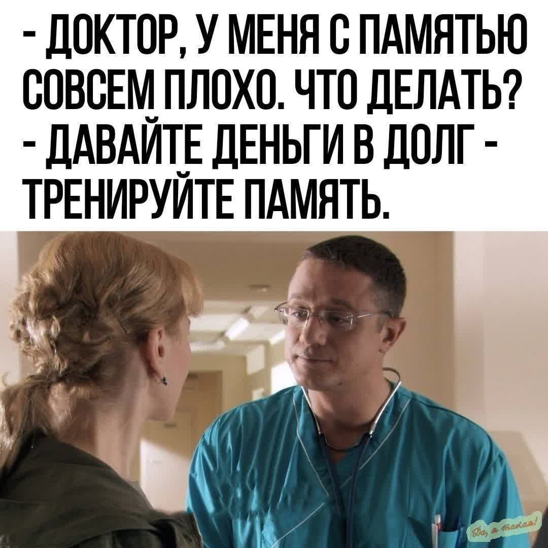 - Доктор, у меня с памятью совсем плохо. Что делать?
- Давайте деньги в долг - тренируйте память.