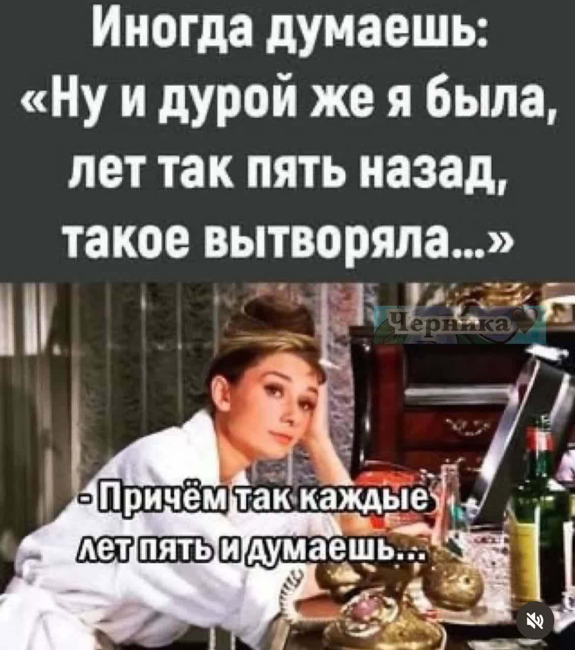 Иногда думаешь: «Ну и дурак же я была, лет так пять назад, такое вытворяла...» - Причём так каждые лет пять и думаешь...