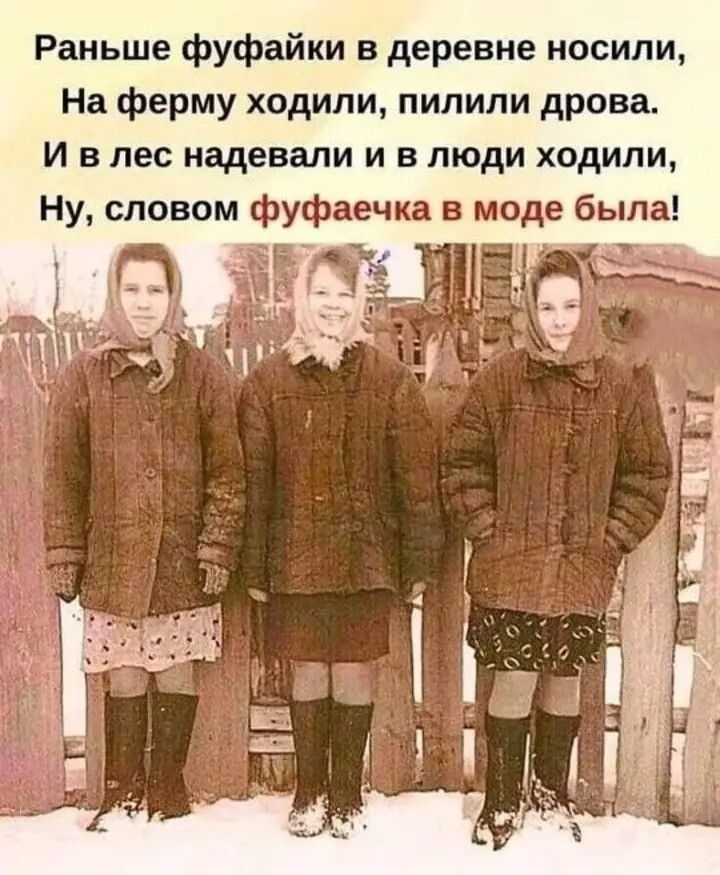 Раньше фуфаейки в деревне носили, На ферму ходили, пилили дрова. И в лес надевали и в люди ходили, Ну, словом фуфаечка в моде была!