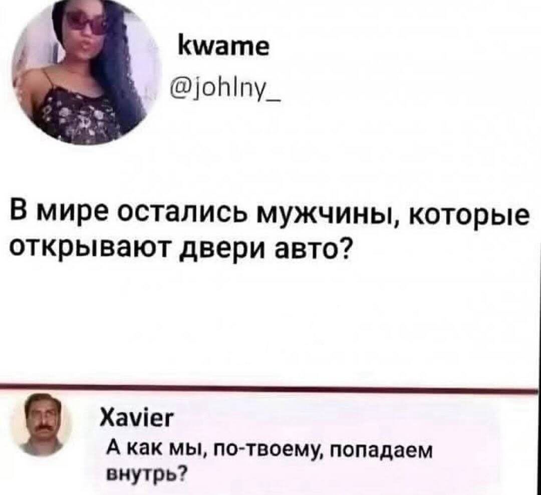 В мире остались мужчины, которые открывают двери авто?
А как мы, по-твоему, попадем внутрь?