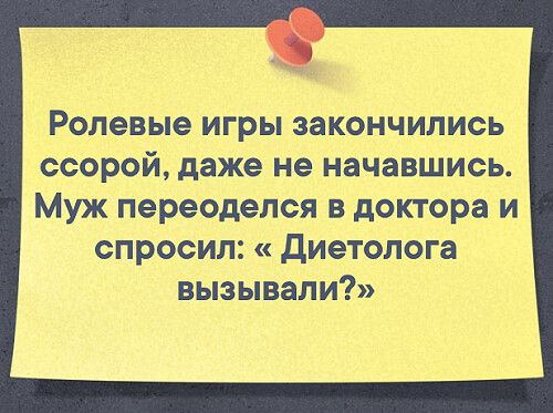 Ролевые игры закончились ссорой, даже не начавшись. Муж переоделся в доктора и спросил: «Диетолога вызывали?»