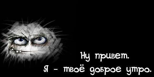 Ну привет.
Я - твоё доброе утро.