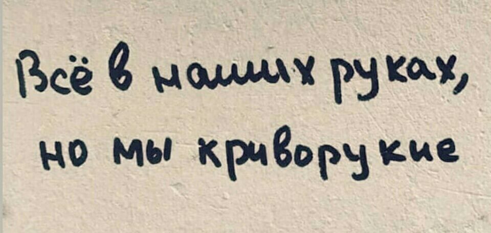 Всё в наших руках, но мы криворукие