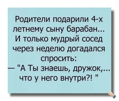 Родители подарили 4-х летнему сыну барабан... И только мудрый сосед через неделю догадался спросить: — 