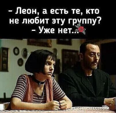 Леон, а есть те, кто не любит эту группу? - Уже нет...